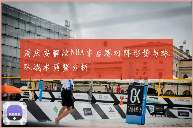 周庆安解读NBA季后赛对阵形势与球队战术调整分析