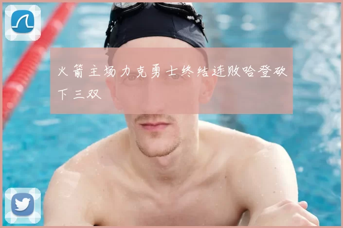 火箭主场力克勇士终结连败哈登砍下三双