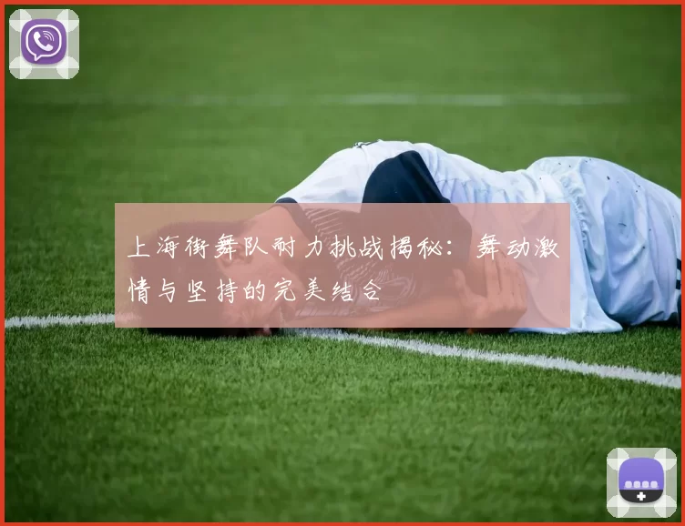 上海街舞队耐力挑战揭秘：舞动激情与坚持的完美结合