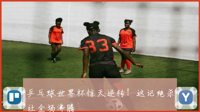 乒乓球世界杯惊天逆转！这记绝杀让全场沸腾