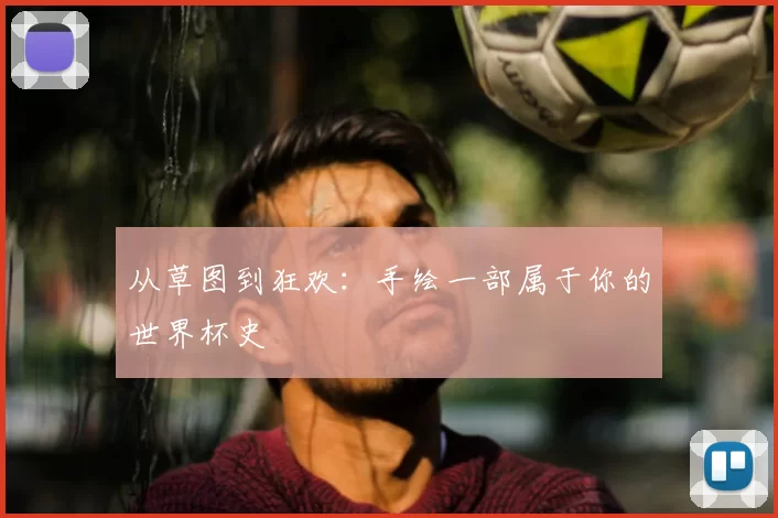 从草图到狂欢：手绘一部属于你的世界杯史