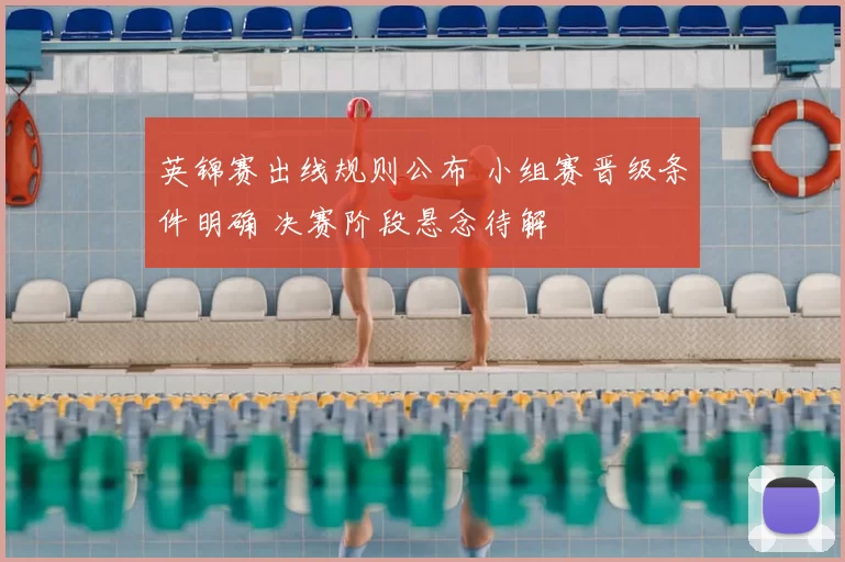 英锦赛出线规则公布 小组赛晋级条件明确 决赛阶段悬念待解