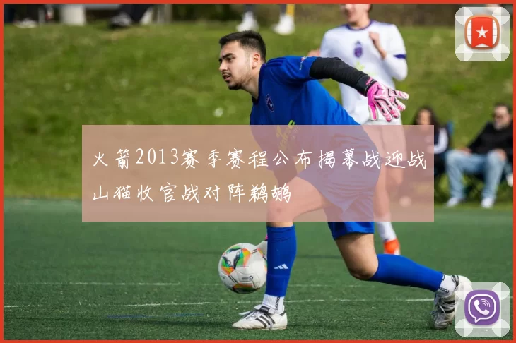 火箭2013赛季赛程公布揭幕战迎战山猫收官战对阵鹈鹕