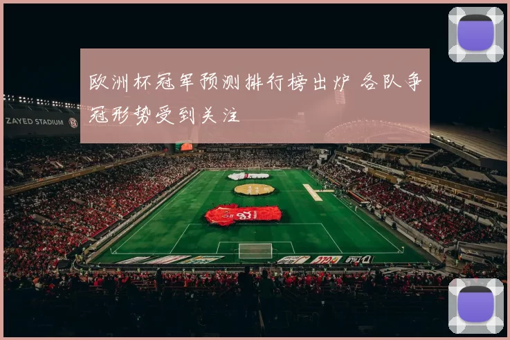 欧洲杯冠军预测排行榜出炉 各队争冠形势受到关注