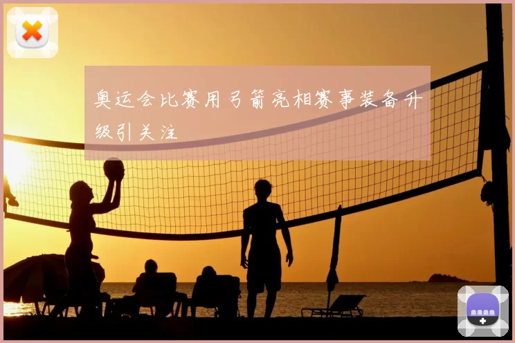 奥运会比赛用弓箭亮相赛事装备升级引关注