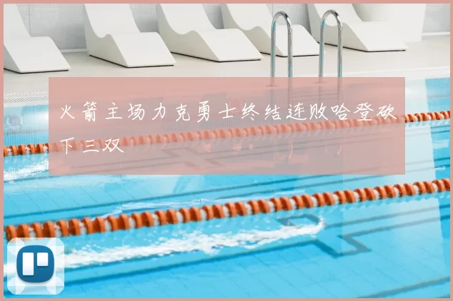 火箭主场力克勇士终结连败哈登砍下三双