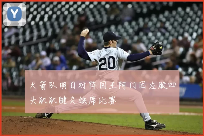 火箭队明日对阵国王阿门因左股四头肌肌腱炎缺席比赛