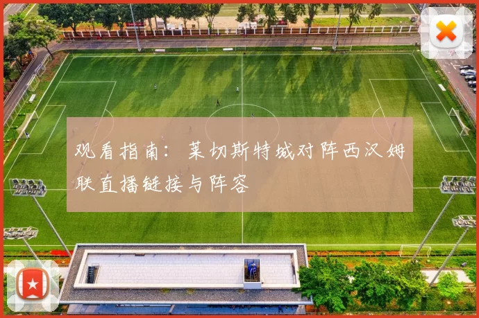 观看指南：莱切斯特城对阵西汉姆联直播链接与阵容