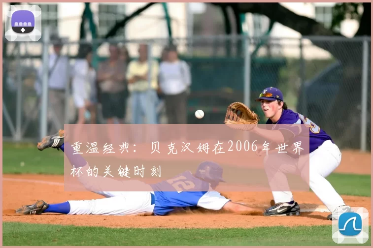 重温经典：贝克汉姆在2006年世界杯的关键时刻