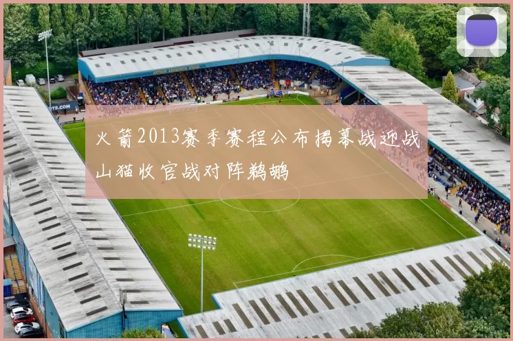 火箭2013赛季赛程公布揭幕战迎战山猫收官战对阵鹈鹕