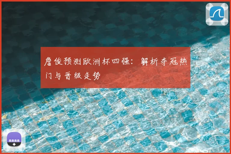 詹俊预测欧洲杯四强：解析夺冠热门与晋级走势