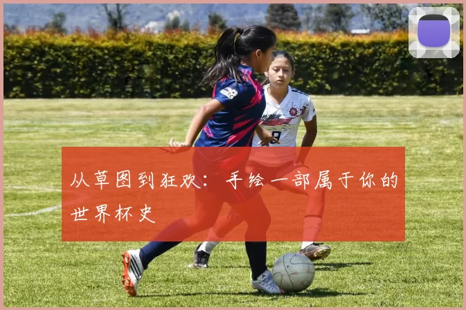 从草图到狂欢：手绘一部属于你的世界杯史