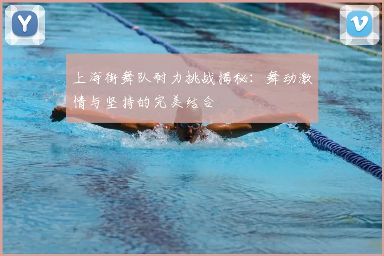 上海街舞队耐力挑战揭秘：舞动激情与坚持的完美结合