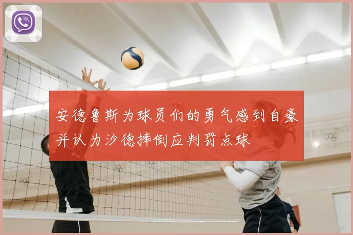 安德鲁斯为球员们的勇气感到自豪并认为沙德摔倒应判罚点球