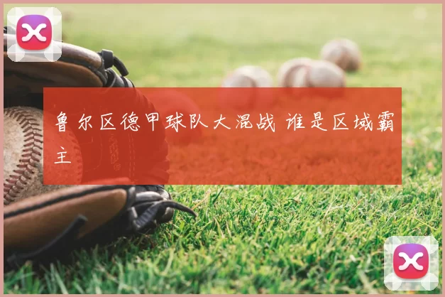 鲁尔区德甲球队大混战 谁是区域霸主