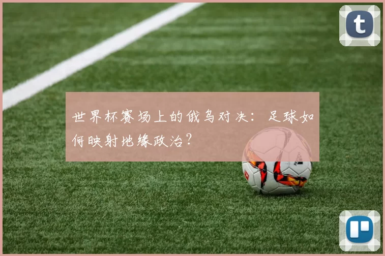 世界杯赛场上的俄乌对决：足球如何映射地缘政治？