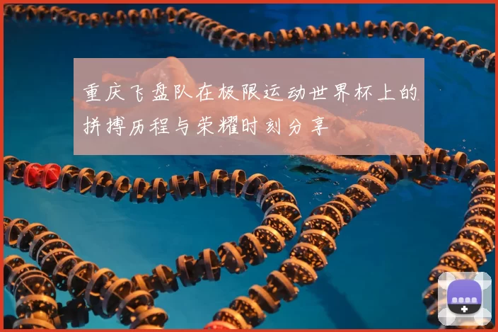 重庆飞盘队在极限运动世界杯上的拼搏历程与荣耀时刻分享