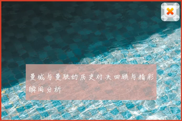 曼城与曼联的历史对决回顾与精彩瞬间分析