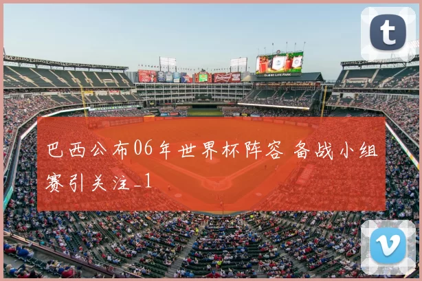 巴西公布06年世界杯阵容 备战小组赛引关注_1