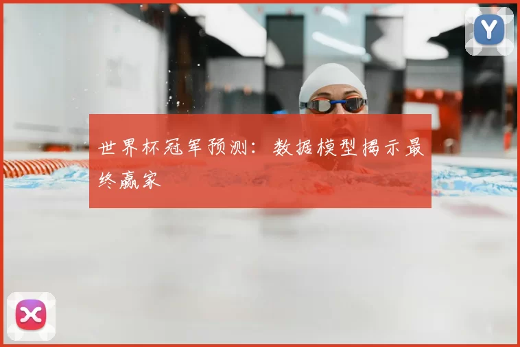 世界杯冠军预测：数据模型揭示最终赢家